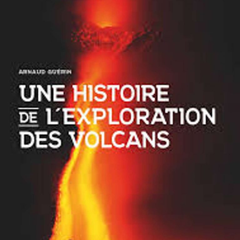 Arnaud Guérin, Une histoire de l’exploration des volcans, Glénat, 2025.
